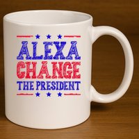 Alexa Change The President Funny Political 11oz C Handle Ceramic Mug