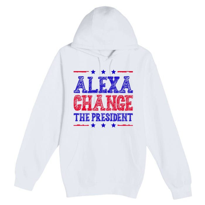 Alexa Change The President Funny Political Premium Pullover Hoodie