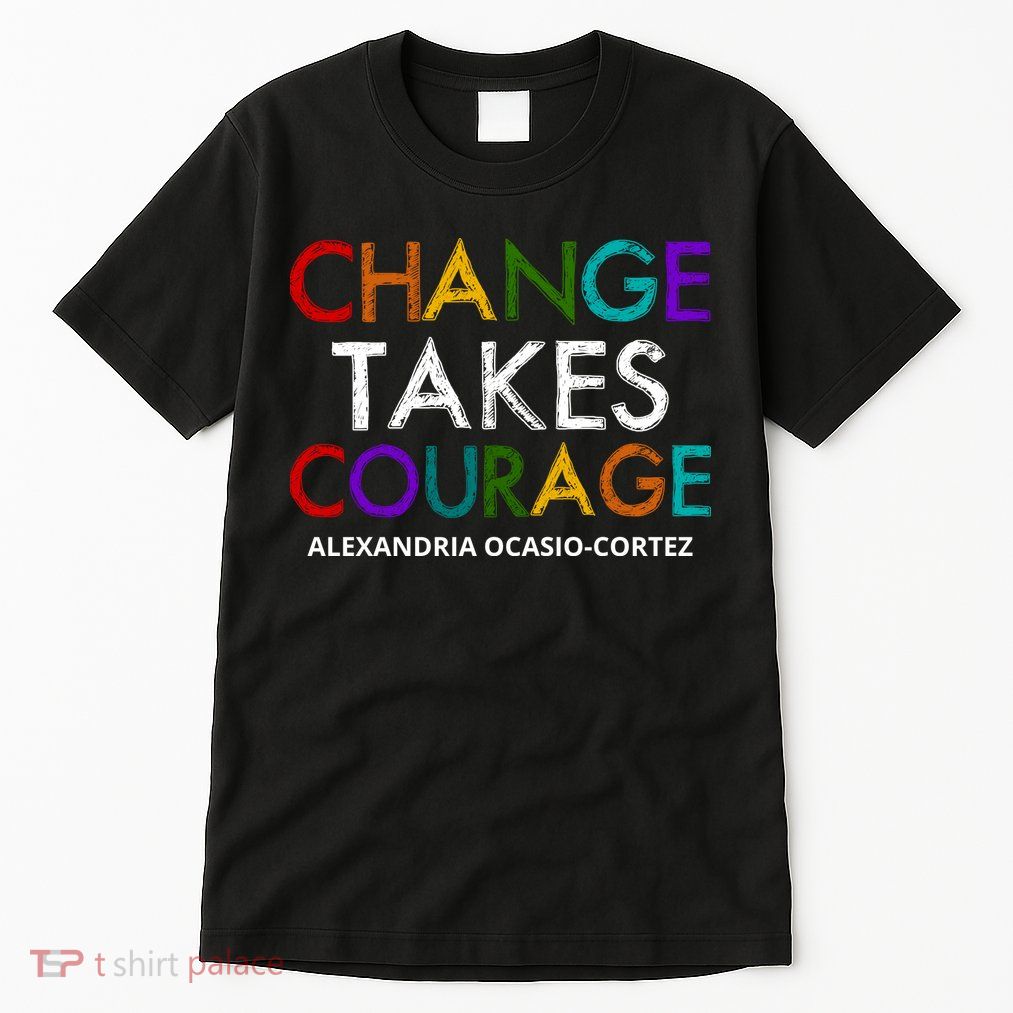 AOC Changes Takes Courage Alexandria Ocasio Cortez Tall T-Shirt
