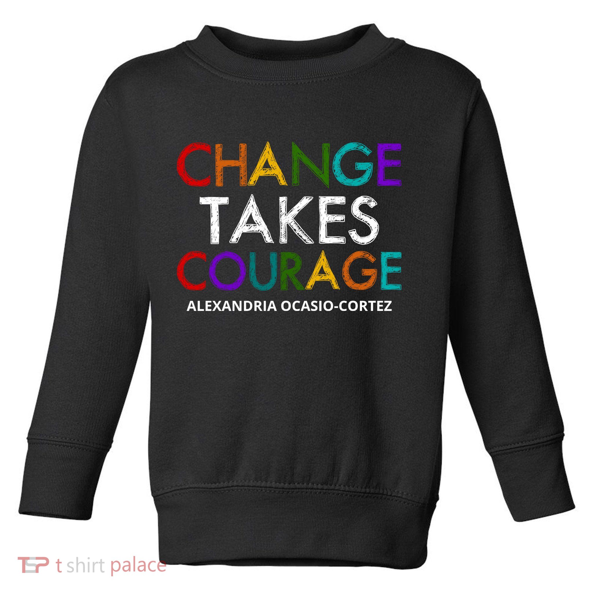AOC Changes Takes Courage Alexandria Ocasio Cortez Toddler Sweatshirt