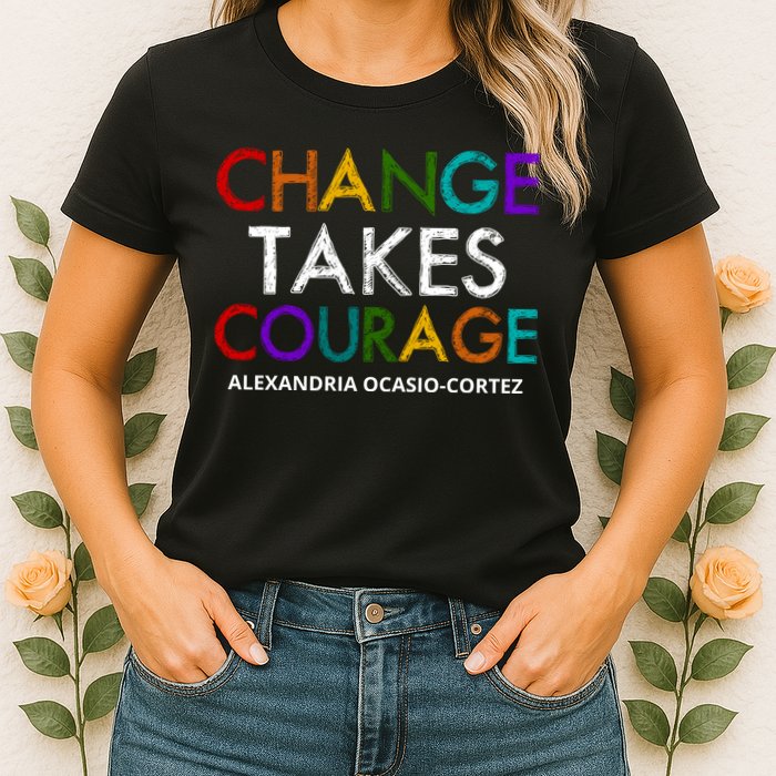 AOC Changes Takes Courage Alexandria Ocasio Cortez Womens T-Shirt