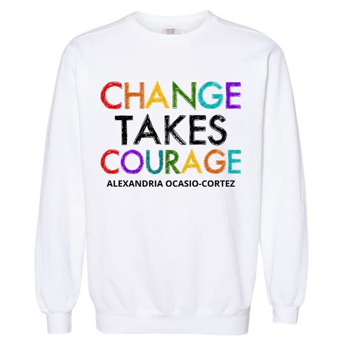 AOC Changes Takes Courage Alexandria Ocasio Cortez Garment-Dyed Sweatshirt