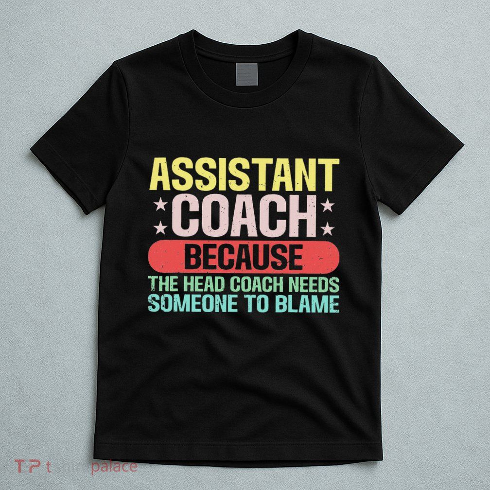 Assistant Coach The Head Coach Needs Someone To Blame T-Shirt