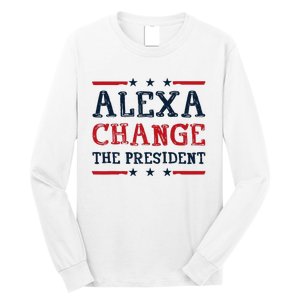 Alexa Change The President Funny Quote Humor Long Sleeve Shirt