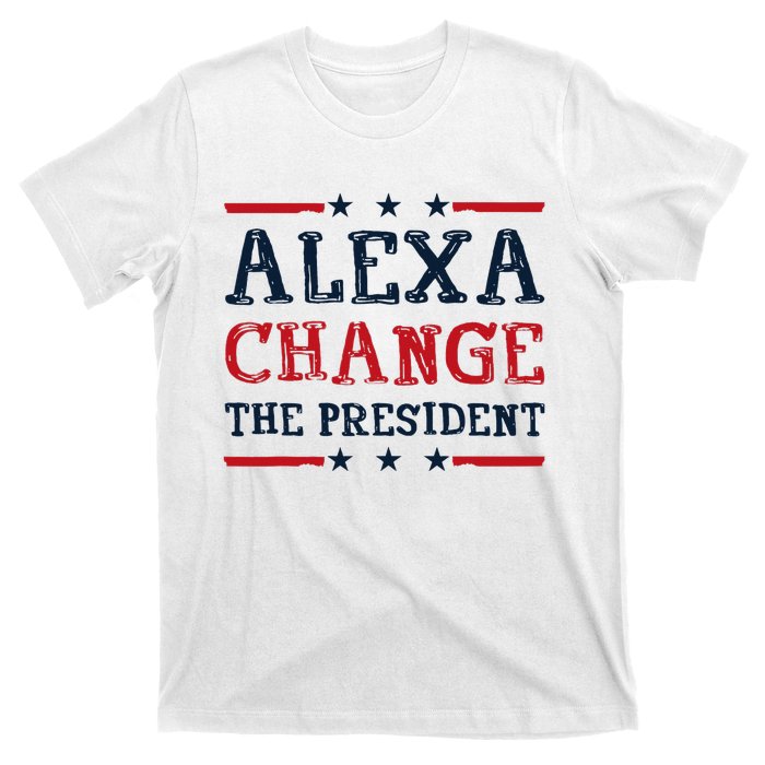 Alexa Change The President Funny Quote Humor T-Shirt