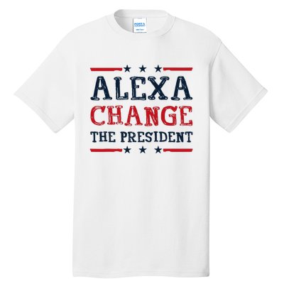 Alexa Change The President Funny Quote Humor Tall T-Shirt