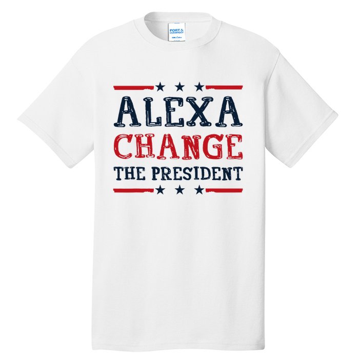 Alexa Change The President Funny Quote Humor Tall T-Shirt