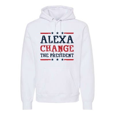 Alexa Change The President Funny Quote Humor Premium Hoodie