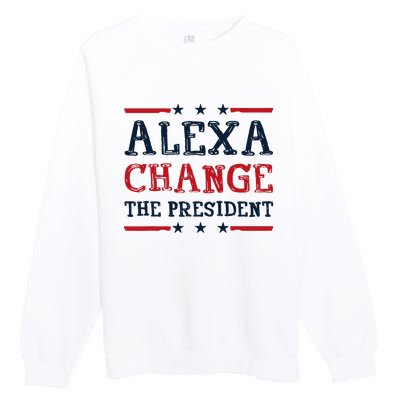 Alexa Change The President Funny Quote Humor Premium Crewneck Sweatshirt