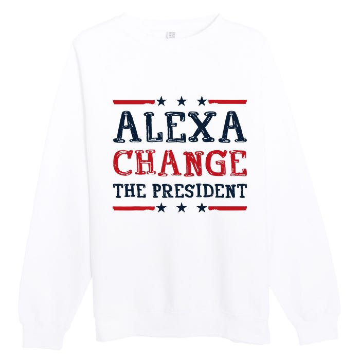 Alexa Change The President Funny Quote Humor Premium Crewneck Sweatshirt