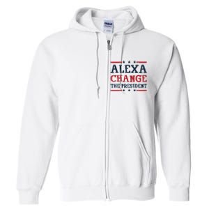 Alexa Change The President Funny Quote Humor Full Zip Hoodie