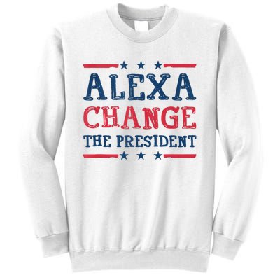 Alexa Change The President Funny Quote Humor Sweatshirt