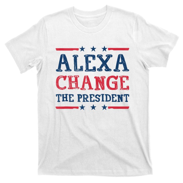 Alexa Change The President Funny Quote Humor T-Shirt