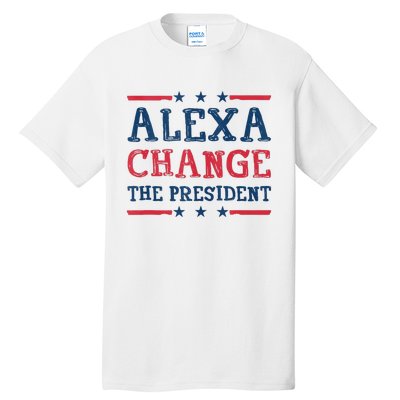 Alexa Change The President Funny Quote Humor Tall T-Shirt