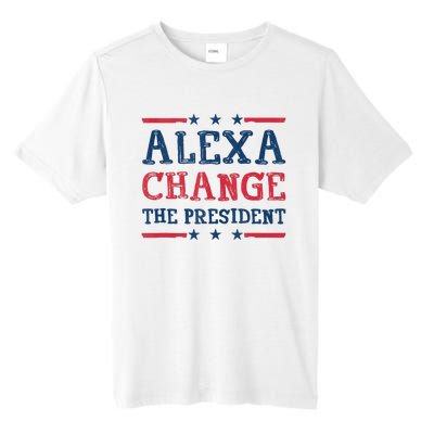 Alexa Change The President Funny Quote Humor Tall Fusion ChromaSoft Performance T-Shirt