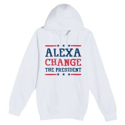 Alexa Change The President Funny Quote Humor Premium Pullover Hoodie