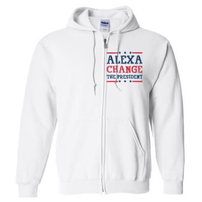 Alexa Change The President Funny Quote Humor Full Zip Hoodie