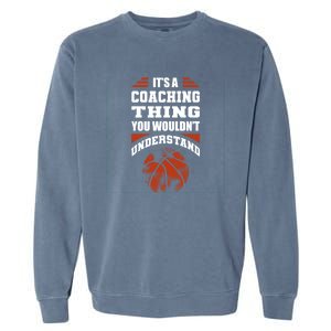 A Coaching Thing You Wouldn't Understand Cool Gift Basketball Coach Cute Gift Garment-Dyed Sweatshirt