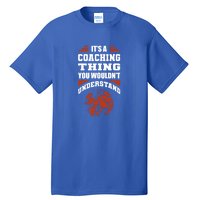 A Coaching Thing You Wouldn't Understand Cool Gift Basketball Coach Cute Gift Tall T-Shirt