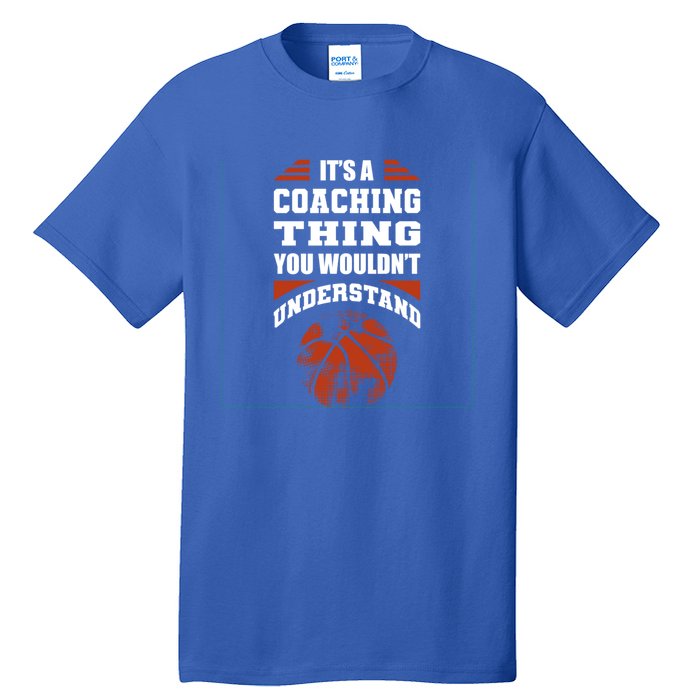 A Coaching Thing You Wouldn't Understand Cool Gift Basketball Coach Cute Gift Tall T-Shirt