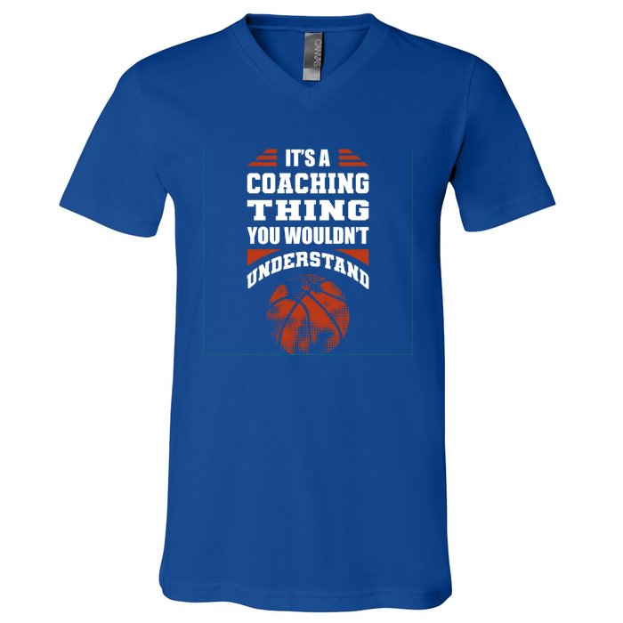 A Coaching Thing You Wouldn't Understand Cool Gift Basketball Coach Cute Gift V-Neck T-Shirt