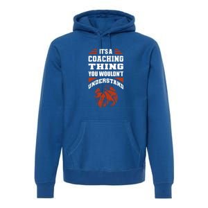 A Coaching Thing You Wouldn't Understand Cool Gift Basketball Coach Cute Gift Premium Hoodie