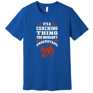 A Coaching Thing You Wouldn't Understand Cool Gift Basketball Coach Cute Gift Premium T-Shirt