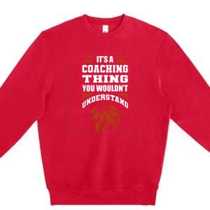 A Coaching Thing You Wouldn't Understand Cool Gift Basketball Coach Cute Gift Premium Crewneck Sweatshirt