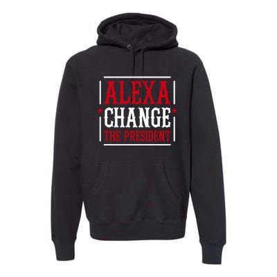 Alexa Change The President Premium Hoodie