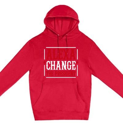 Alexa Change The President Premium Pullover Hoodie