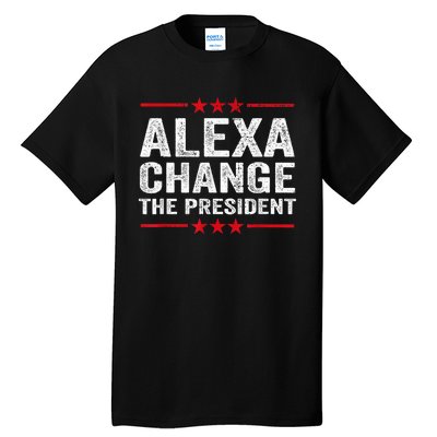 Alexa Change The President Funny Quote Humor Tall T-Shirt