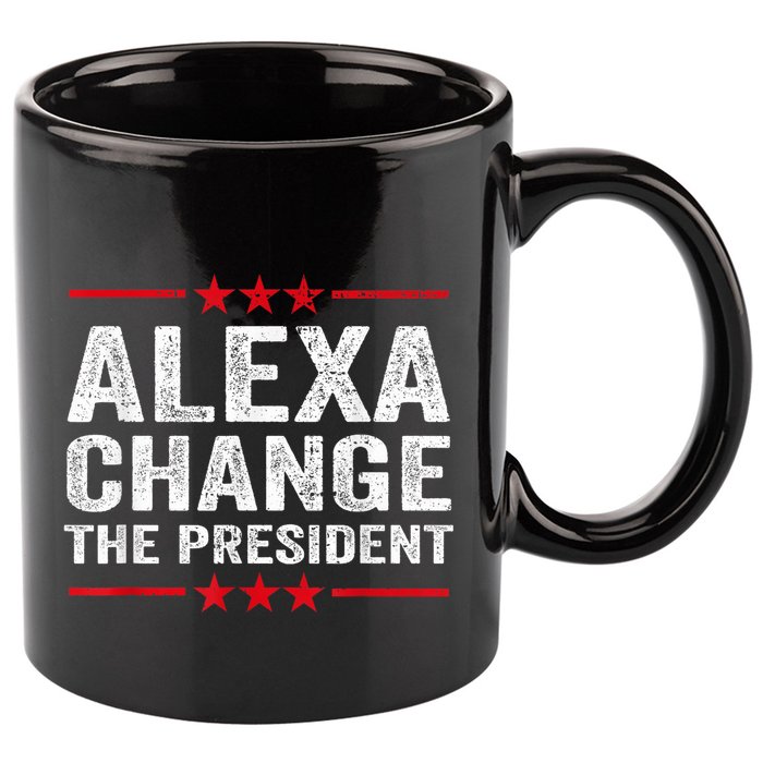 Alexa Change The President Funny Quote Humor 11oz C Handle Ceramic Mug