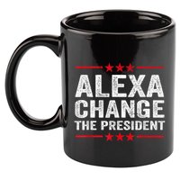 Alexa Change The President Funny Quote Humor 11oz C Handle Ceramic Mug