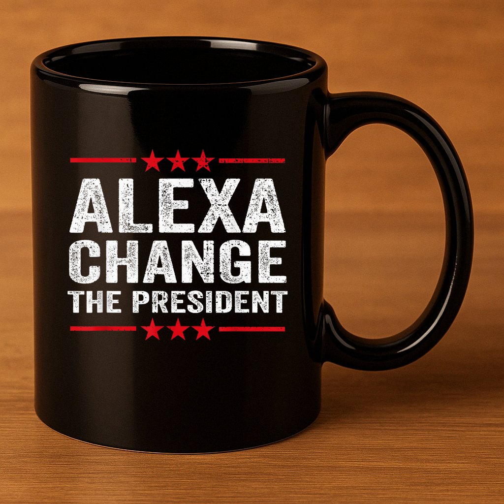 Alexa Change The President Funny Quote Humor 11oz C Handle Ceramic Mug
