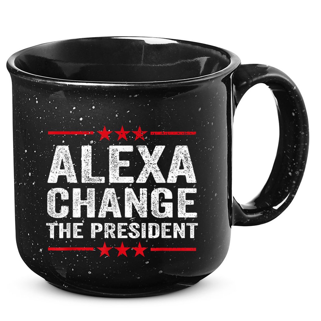 Alexa Change The President Funny Quote Humor 15oz Campfire Ceramic Mug