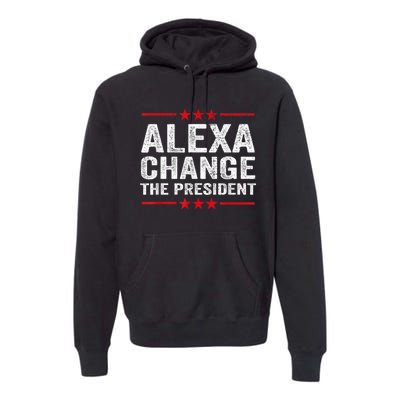 Alexa Change The President Funny Quote Humor Premium Hoodie