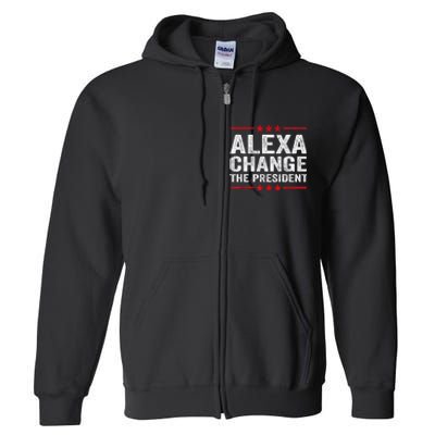 Alexa Change The President Funny Quote Humor Full Zip Hoodie