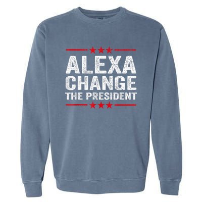 Alexa Change The President Funny Quote Humor Garment-Dyed Sweatshirt