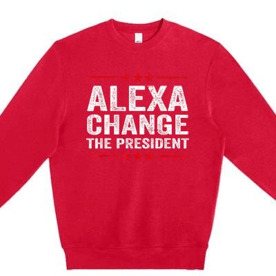 Alexa Change The President Funny Quote Humor Premium Crewneck Sweatshirt