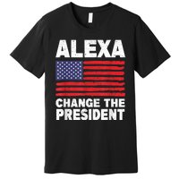 Alexa Change The President Funny Premium T-Shirt