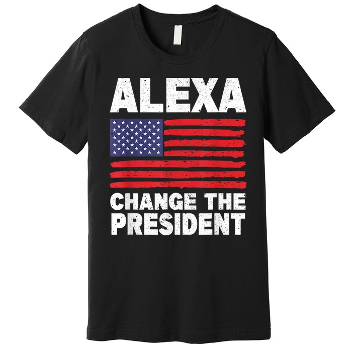 Alexa Change The President Funny Premium T-Shirt