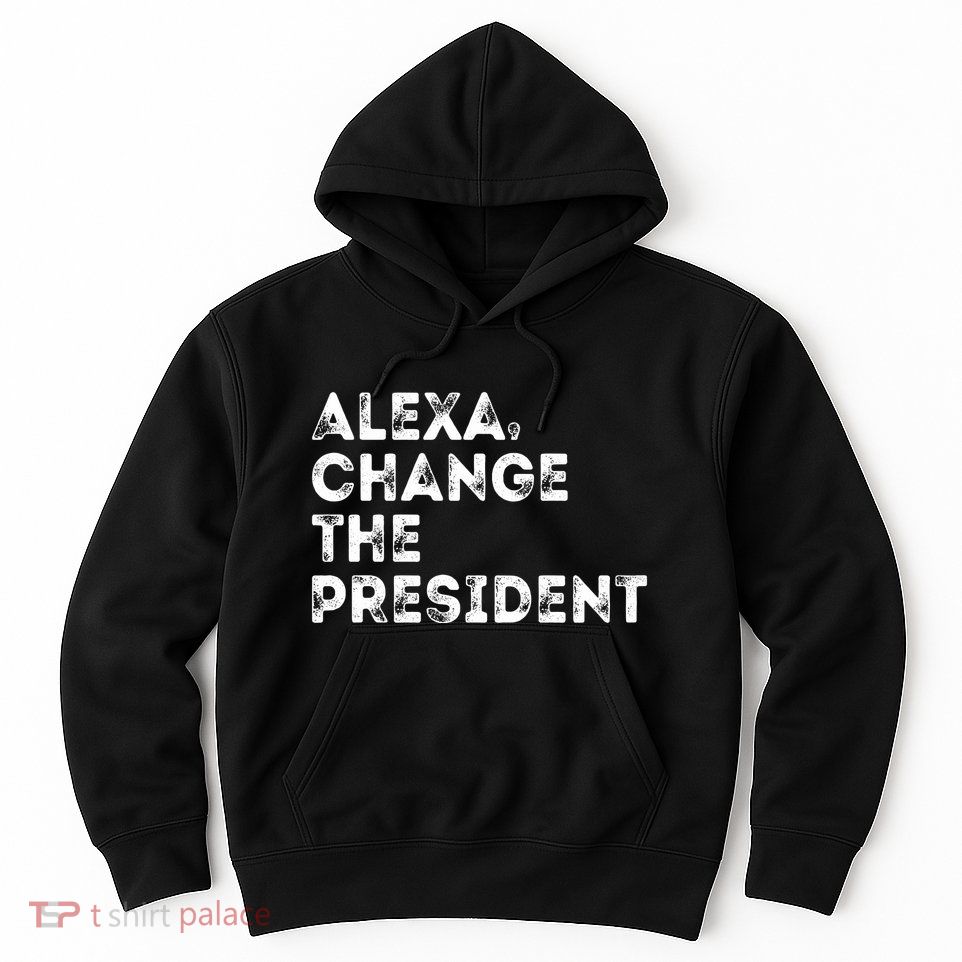 Alexa Change The President Hoodie
