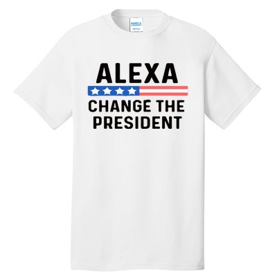 Alexa Change The President Men’s Funny Quote Tall T-Shirt