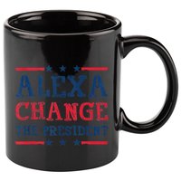 Alexa Change The President Funny Quote Humor 11oz C Handle Ceramic Mug