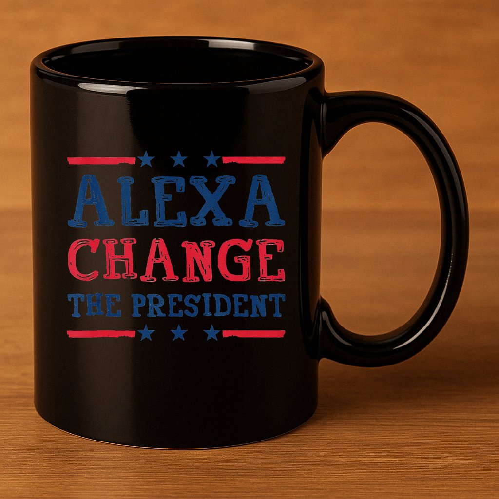 Alexa Change The President Funny Quote Humor 11oz C Handle Ceramic Mug
