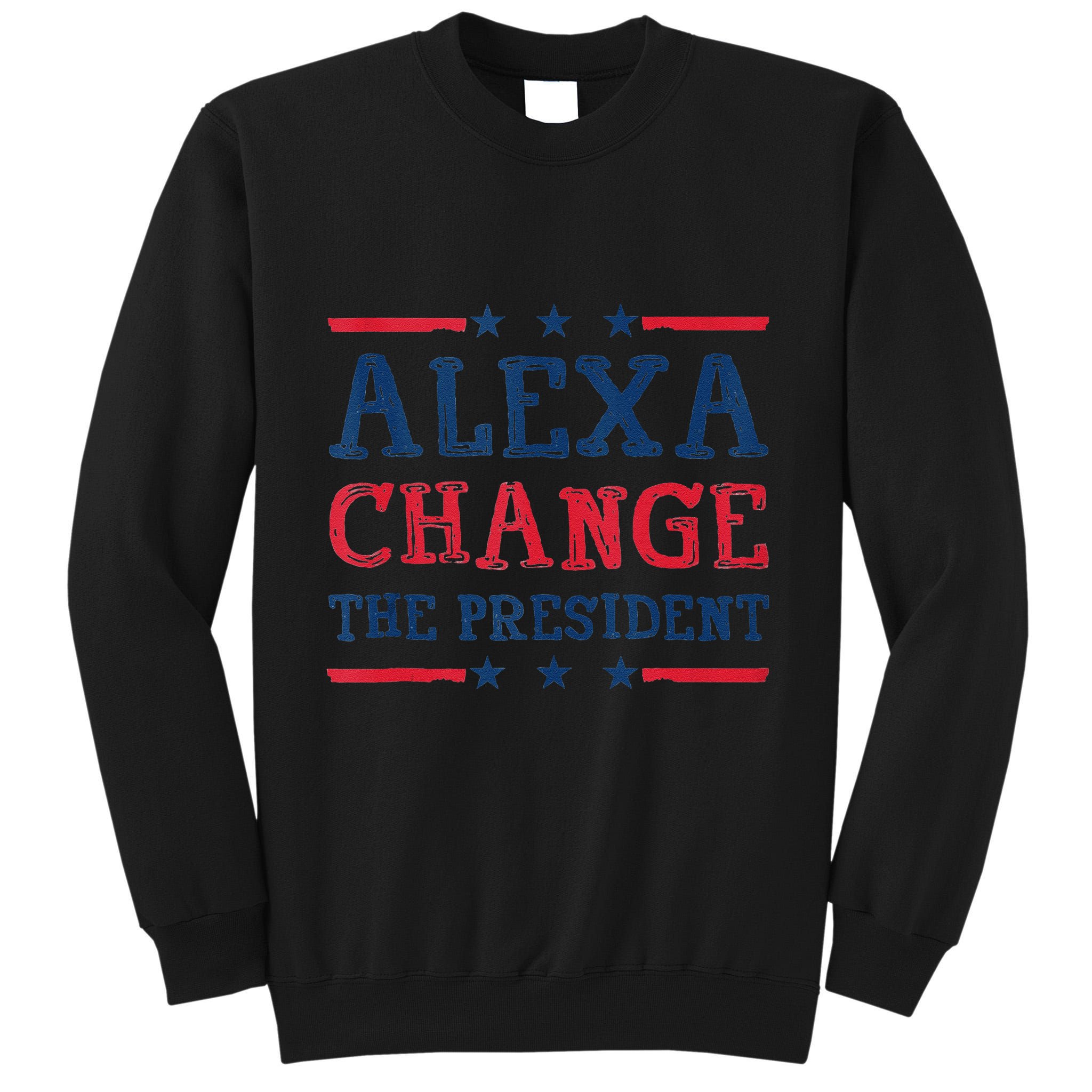 Alexa Change The President Funny Quote Humor Tall Sweatshirt