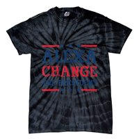 Alexa Change The President Funny Quote Humor Tie-Dye T-Shirt