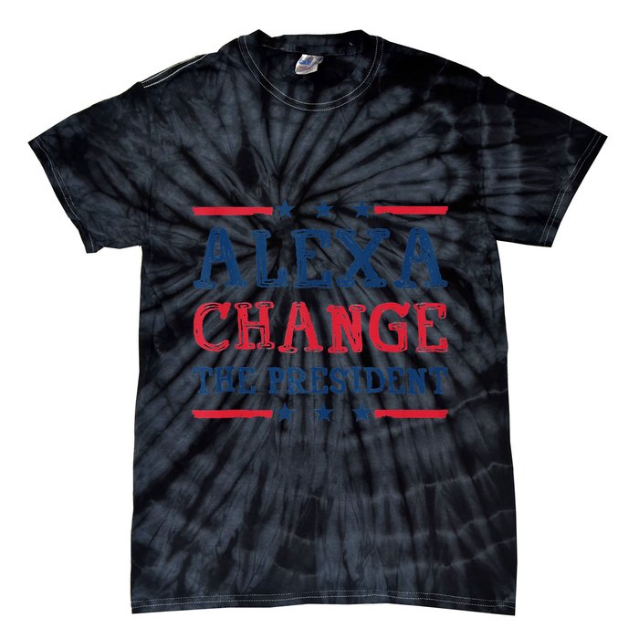 Alexa Change The President Funny Quote Humor Tie-Dye T-Shirt