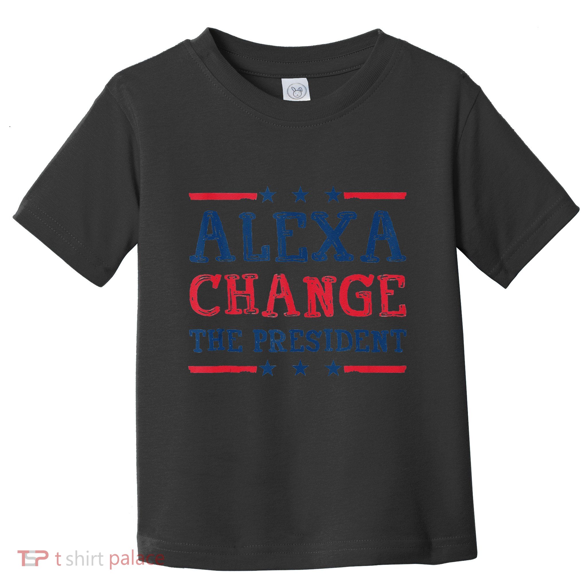 Alexa Change The President Funny Quote Humor Toddler T-Shirt