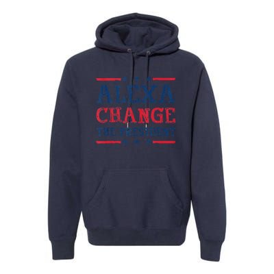 Alexa Change The President Funny Quote Humor Premium Hoodie